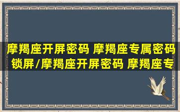 摩羯座开屏密码 摩羯座专属密码锁屏/摩羯座开屏密码 摩羯座专属密码锁屏-我的网站